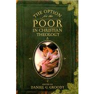 The Option for the Poor in Christian Theology by Groody, Daniel G., 9780268029715