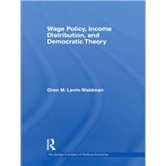 Wage Policy, Income Distribution, and Democratic Theory by Levin-waldman; Oren M., 9780415779715