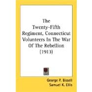 The Twenty-Fifth Regiment, Connecticut Volunteers In The War Of The Rebellion by Bissell, George P.; Ellis, Samuel K.; Mcmanus, Thomas, 9780548679715