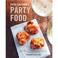 Peter Callahan's Party Food Mini Hors d'oeuvres, Family-Style Settings, Plated Dishes, Buffet Spreads, Bar Carts: A Cookbook by Callahan, Peter; Spade, Kate, 9780553459715