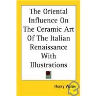 The Oriental Influence on the Ceramic Art of the Italian Renaissance With Illustrations by Wallis, Henry, 9781417969715