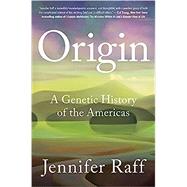 Origin A Genetic History of the Americas by Raff, Jennifer, 9781538749715