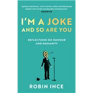 I'm a Joke and So Are You Reflections on Humour and Humanity by Ince, Robin, 9781838959715