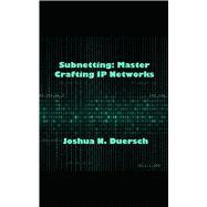 Subnetting: Master Crafting IP Networks by Joshua N Duersch, 9798306829715
