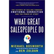 What Great Salespeople Do: The Science of Selling Through Emotional Connection and the Power of Story by Bosworth, Michael; Zoldan, Ben, 9780071769716