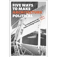 Five Ways to Make Architecture Political by Yaneva, Albena, 9781350089716