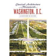 Classical Architecture and Monuments of Washington, D.c. by Curtis, Michael, 9781625859716