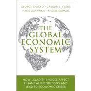 The Global Economic System How Liquidity Shocks Affect Financial Institutions and Lead to Economic Crises (paperback) by Chacko, George; Evans, Carolyn L.; Gunawan, Hans; Sjoman, Anders, 9780134119717