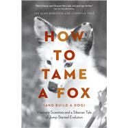 How to Tame a Fox (and Build a Dog) by Dugatkin, Lee Alan; Trut, Lyudmila, 9780226599717