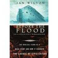 Before the Flood The Biblical Flood as a Real Event and How It Changed the Course of Civilization by Wilson, Ian, 9780312319717