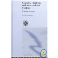 Realism, Idealism and International Politics: A Reinterpretation by Griffiths; Martin, 9780415069717
