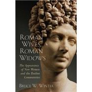 Roman Wives, Roman Widows : The Appearance of New Women and the Pauline Communities by Winter, Bruce W., 9780802849717