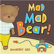 Mad, Mad Bear! by Gee, Kimberly; Gee, Kimberly, 9781481449717