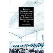 Korean International Students and the Making of Racialized Transnational Elites by Park, Sung-choon, 9781793609717