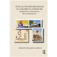 Textual Transformations in Children's Literature: Adaptations, Translations, Reconsiderations by Lefebvre; Benjamin, 9780415509718