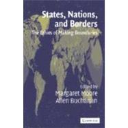 States, Nations and Borders: The Ethics of Making Boundaries by Edited by Allen Buchanan , Margaret Moore, 9780521819718