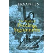 The Trials of Persiles and Sigismunda: A Northern Story by Cervantes Saavedra, Miguel de; Weller, Celia Richmond; Colahan, Clark A., 9780872209718