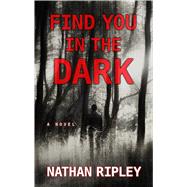 Find You in the Dark by Ripley, Nathan, 9781432859718