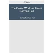 The Classic Works of James Norman Hall by Hall, James Norman, 9781501089718