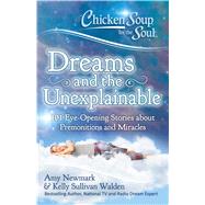 Chicken Soup for the Soul: Dreams and the Unexplainable 101 Eye-Opening Stories about Premonitions and Miracles by Newmark, Amy; Walden, Kelly Sullivan, 9781611599718