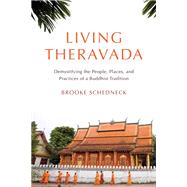 Living Theravada Demystifying the People, Places, and Practices of a Buddhist Tradition by Schedneck, Brooke, 9781611809718