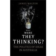 What Were They Thinking 150 Years of Political Thinking in Australia by Walter, James, 9780868409719