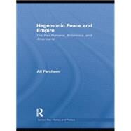 Hegemonic Peace and Empire: The Pax Romana, Britannica and Americana by Parchami; Ali, 9781138819719