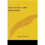 Face to Face With Kaiserism by Gerard, James W., 9781417929719
