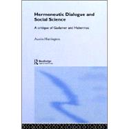 Hermeneutic Dialogue and Social Science: A Critique of Gadamer and Habermas by Harrington,Austin, 9780415249720