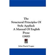 Structural Principles of Style Applied : A Manual of English Prose (1900) by Logan, John Daniel, 9781104429720