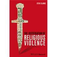 The Justification of Religious Violence by Clarke, Steve, 9781118529720