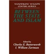 Between the State and Islam by Edited by Charles E. Butterworth , I. William Zartman, 9780521789721