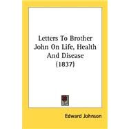 Letters To Brother John On Life, Health And Disease by Johnson, Edward, 9780548689721