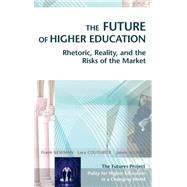 The Future of Higher Education Rhetoric, Reality, and the Risks of the Market by Newman, Frank; Couturier, Lara; Scurry, Jamie, 9780787969721