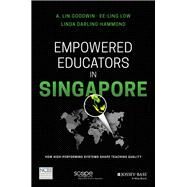 Empowered Educators in Singapore How High-Performing Systems Shape Teaching Quality by Goodwin, A. Lin; Low, Ee-ling; Darling-Hammond, Linda, 9781119369721