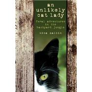 An Unlikely Cat Lady Feral Adventures in the Backyard Jungle by Malkin, Nina, 9781592289721