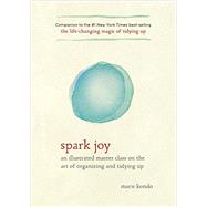 Spark Joy An Illustrated Master Class on the Art of Organizing and Tidying Up by KONDO, MARIE, 9781607749721