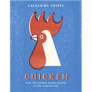 Chicken Over Two Hundred Recipes Devoted to One Glorious Bird by Phipps, Catherine, 9780091959722