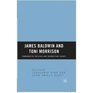 James Baldwin and Toni Morrison Comparative Critical and Theoretical Essays by King, Lovalerie; Scott, Lynn Orilla, 9780230619722