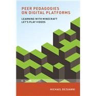 Peer Pedagogies on Digital Platforms Learning with Minecraft Let's Play Videos by Dezuanni, Michael, 9780262539722