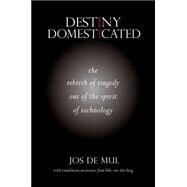 Destiny Domesticated: The Rebirth of Tragedy Out of the Spirit of Technology by De Mul, Jos; Van Den Berg, Bibi; Van Den Berg, Bibi (CON), 9781438449722