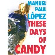 These Days of Candy by Lopez, Manuel Paul, 9781934819722
