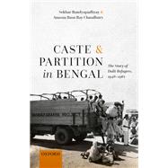 Caste and Partition in Bengal The Story of Dalit Refugees, 1946-1961 by Bandyopadhyay, Sekhar; Basu Ray Chaudhury, Anasua, 9780192859723