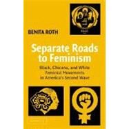 Separate Roads to Feminism: Black, Chicana, and White Feminist Movements in America's Second Wave by Benita Roth, 9780521529723