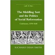 The Middling Sort and the Politics of Social Reformation: Colchester, 1570-1640 by Smith, Richard Dean, 9780820439723