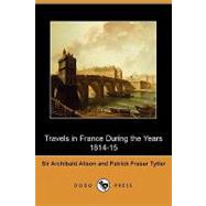Travels in France During the Years 1814-15 by Alison, Archibald; Tytler, Patrick Fraser, 9781409969723