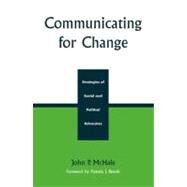 Communicating for Change Strategies of Social and Political Advocates by McHale, John P., 9780742529724