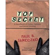 Top Secret A Handbook of Codes, Ciphers and Secret Writing by Janeczko, Paul B.; LaReau, Jenna, 9780763629724
