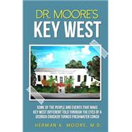 Dr. Moore's Key West by Moore, Herman K.; Kaplan, Bernard; Moore, Iris B.; Hambright, Tom, 9781500489724