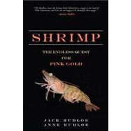 Shrimp : The Endless Quest for Pink Gold by Rudloe, Jack; Rudloe, Anne, 9780137009725